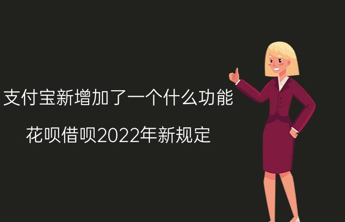 支付宝新增加了一个什么功能 花呗借呗2022年新规定？